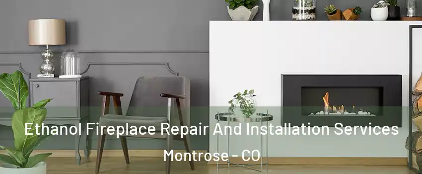  Ethanol Fireplace Repair And Installation Services Montrose - CO