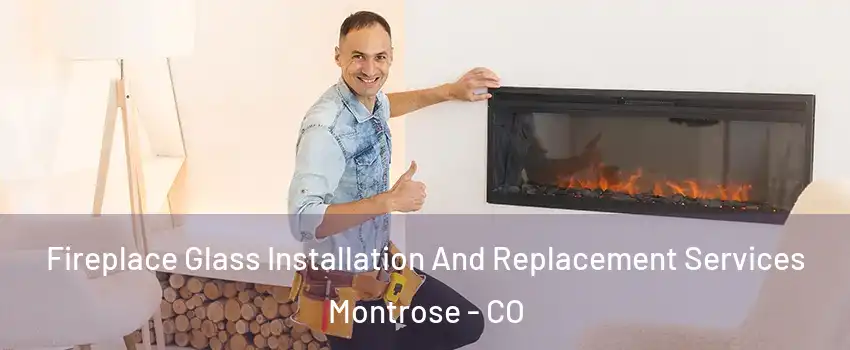  Fireplace Glass Installation And Replacement Services Montrose - CO