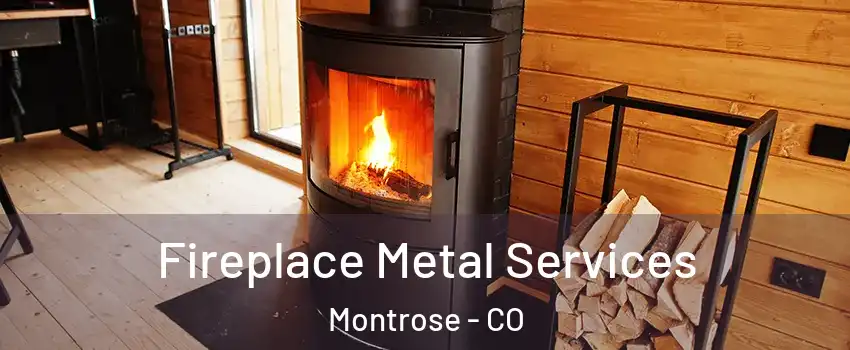  Fireplace Metal Services Montrose - CO