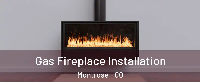  Gas Fireplace Installation Montrose - CO
