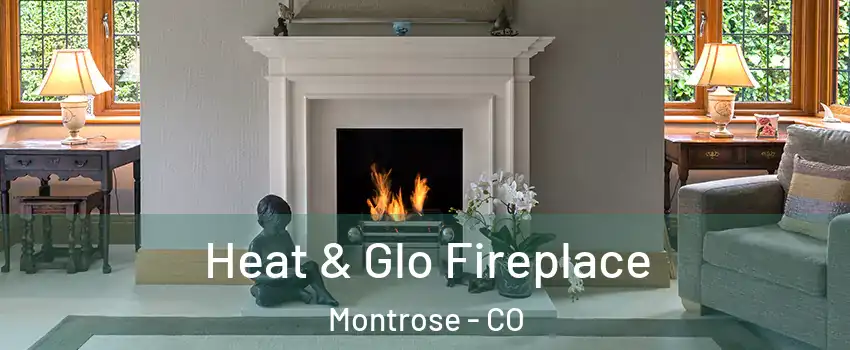  Heat & Glo Fireplace Montrose - CO