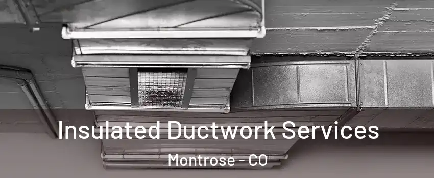  Insulated Ductwork Services Montrose - CO