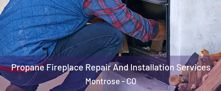  Propane Fireplace Repair And Installation Services Montrose - CO