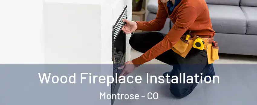  Wood Fireplace Installation Montrose - CO