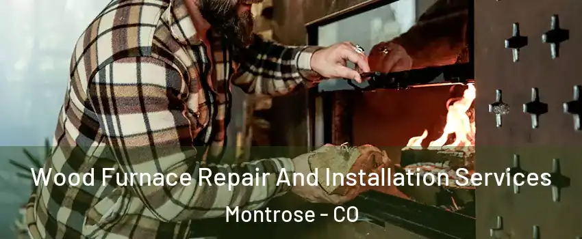  Wood Furnace Repair And Installation Services Montrose - CO